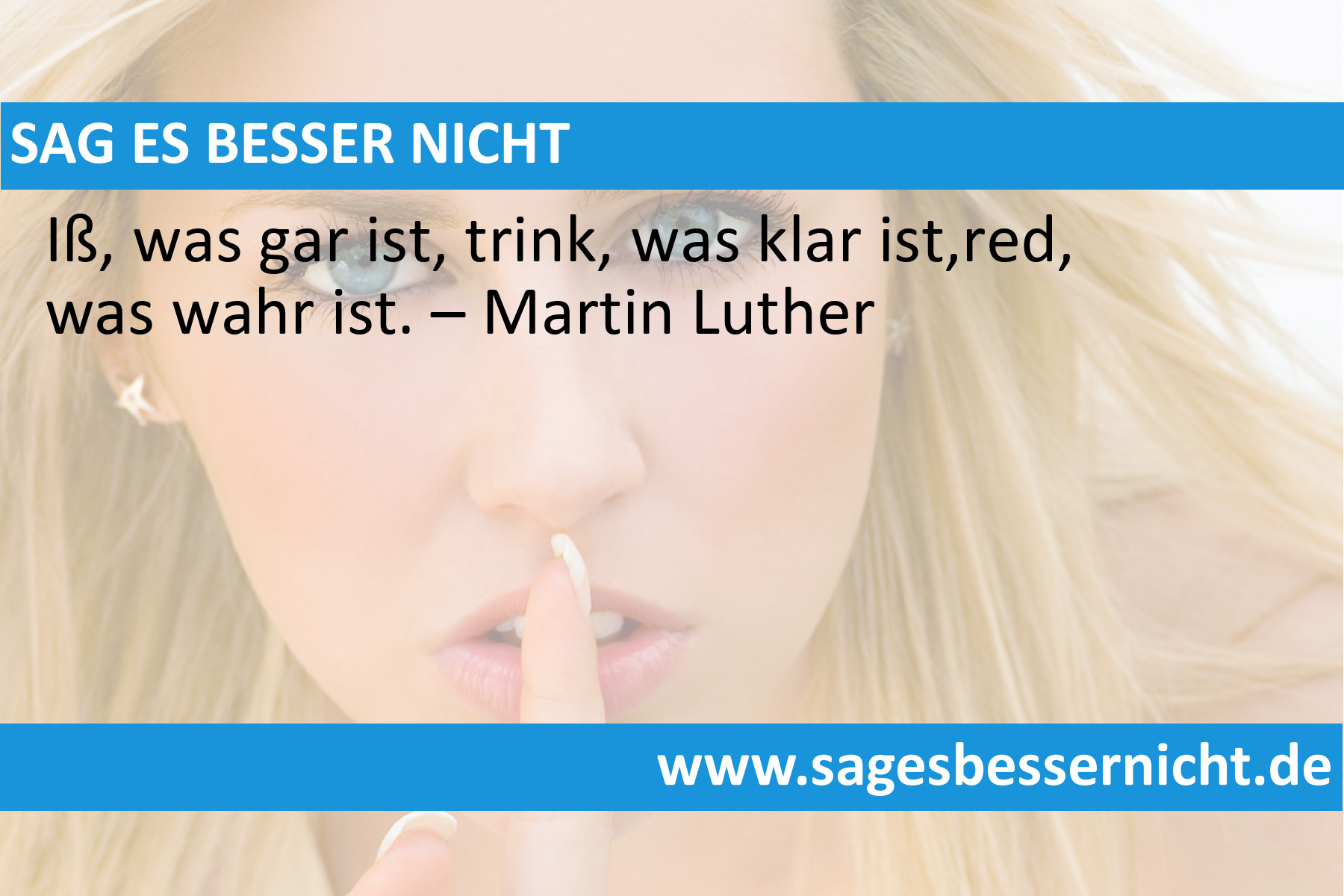 Iß, was gar ist, trink, was klar ist,red, was wahr ist.